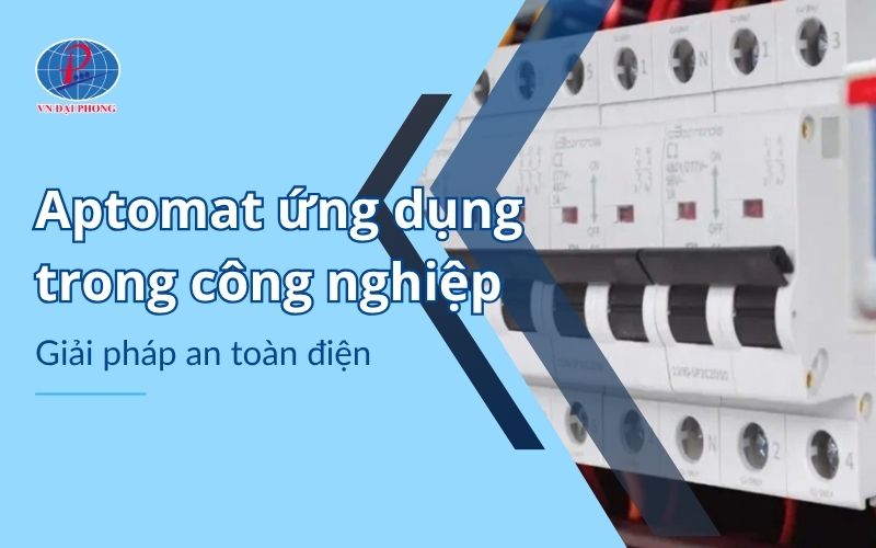 Aptomat ứng dụng trong công nghiệp - Giải pháp an toàn điện