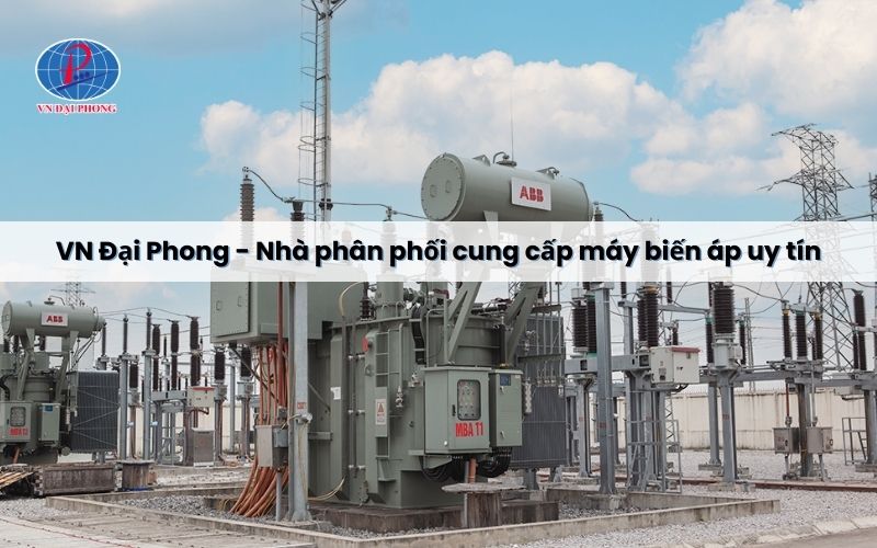 VN Đại Phong - Nhà phân phối cung cấp máy biến áp uy tín