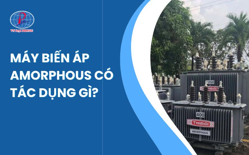 Máy biến áp Amorphous có tác dụng gì
