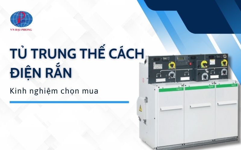Tủ trung thế cách điện rắn - Kinh nghiệm chọn mua