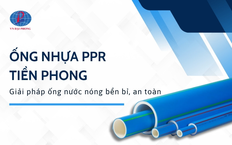Ống nhựa PPR Tiền Phong – Giải pháp bền bỉ cho ống nước nóng