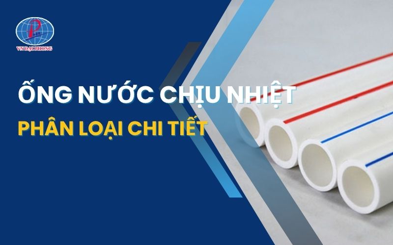 Ống nước chịu nhiệt là gì - Phân loại chi tiết