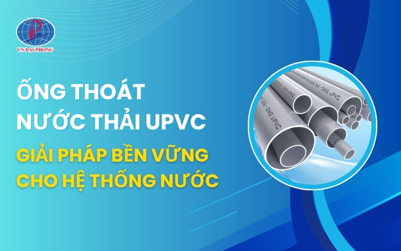 Ống thoát nước thải uPVC – Giải pháp tối ưu cho đường ống