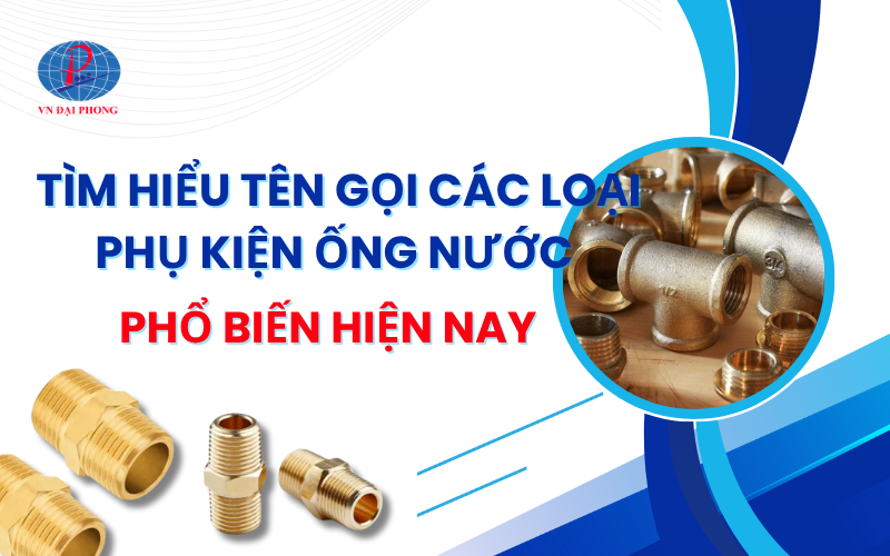 Tìm hiểu tên gọi các loại phụ kiện ống nước phổ biến hiện nay