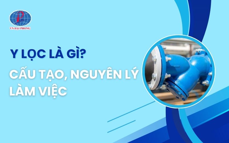 Y lọc là gì - Tìm hiểu chi tiết cấu tạo, nguyên lý làm việc