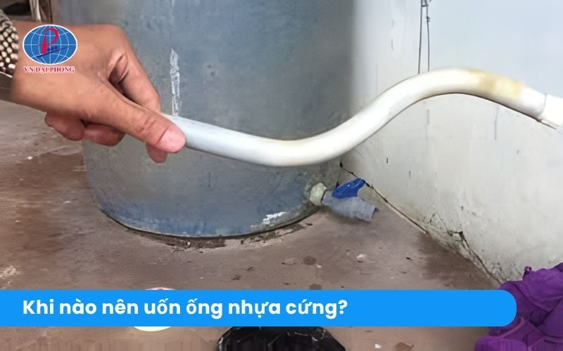 Cách uốn ống nhựa cứng nên được thực hiện khi nào?
