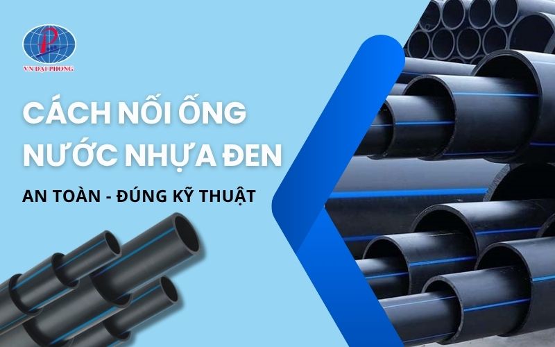Hướng dẫn nối ống nước nhựa đen đúng kỹ thuật
